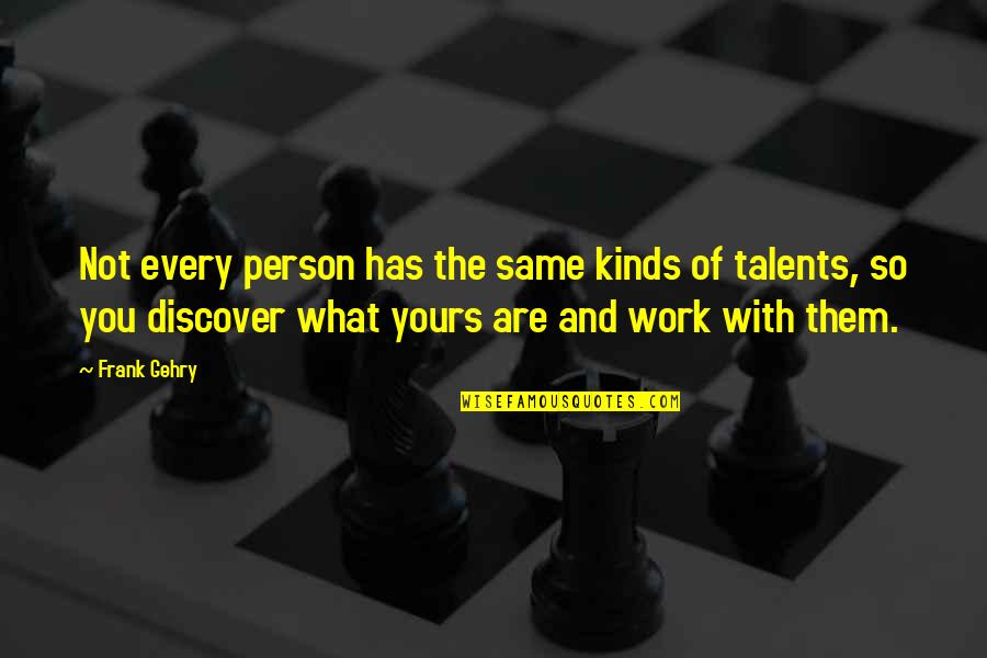 Kind Work Quotes By Frank Gehry: Not every person has the same kinds of Kind Work Quotes By Frank Gehry: Not every person has the same kinds of