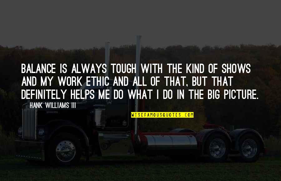 Kind Work Quotes By Hank Williams III: Balance is always tough with the kind of Kind Work Quotes By Hank Williams III: Balance is always tough with the kind of