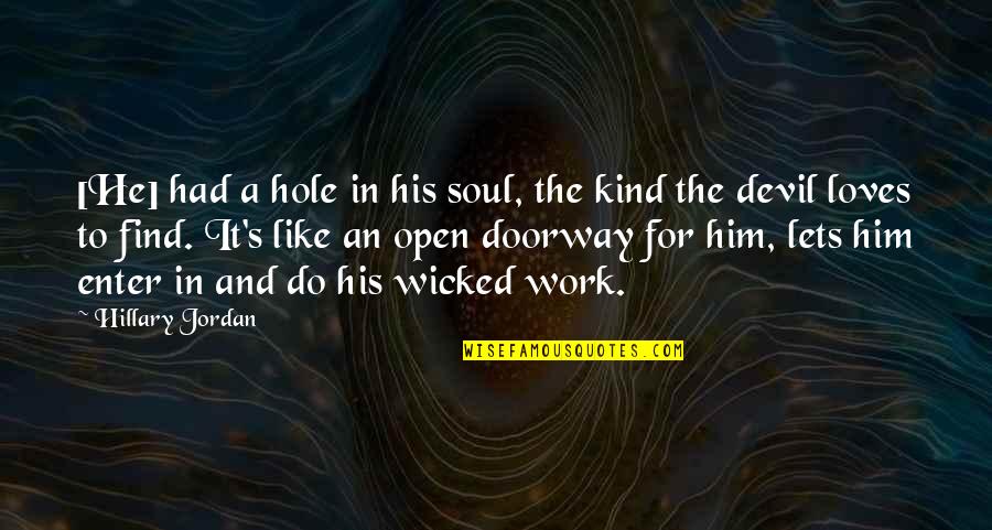 Kind Work Quotes By Hillary Jordan: [He] had a hole in his soul, the