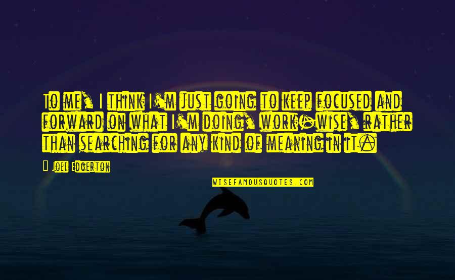 Kind Work Quotes By Joel Edgerton: To me, I think I'm just going to Kind Work Quotes By Joel Edgerton: To me, I think I'm just going to