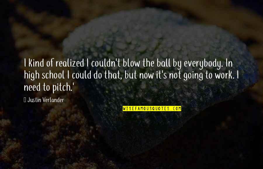 Kind Work Quotes By Justin Verlander: I kind of realized I couldn't blow the Kind Work Quotes By Justin Verlander: I kind of realized I couldn't blow the