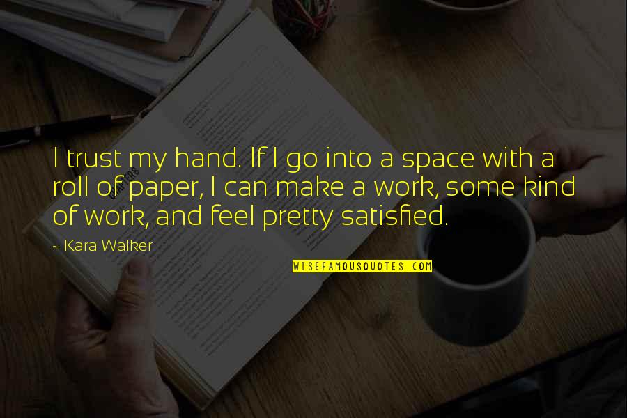 Kind Work Quotes By Kara Walker: I trust my hand. If I go into Kind Work Quotes By Kara Walker: I trust my hand. If I go into