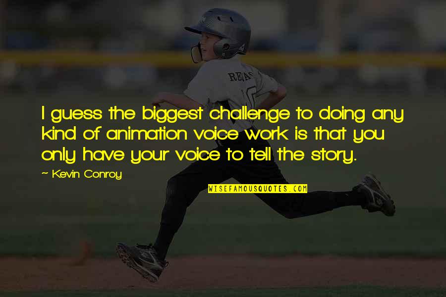 Kind Work Quotes By Kevin Conroy: I guess the biggest challenge to doing any Kind Work Quotes By Kevin Conroy: I guess the biggest challenge to doing any