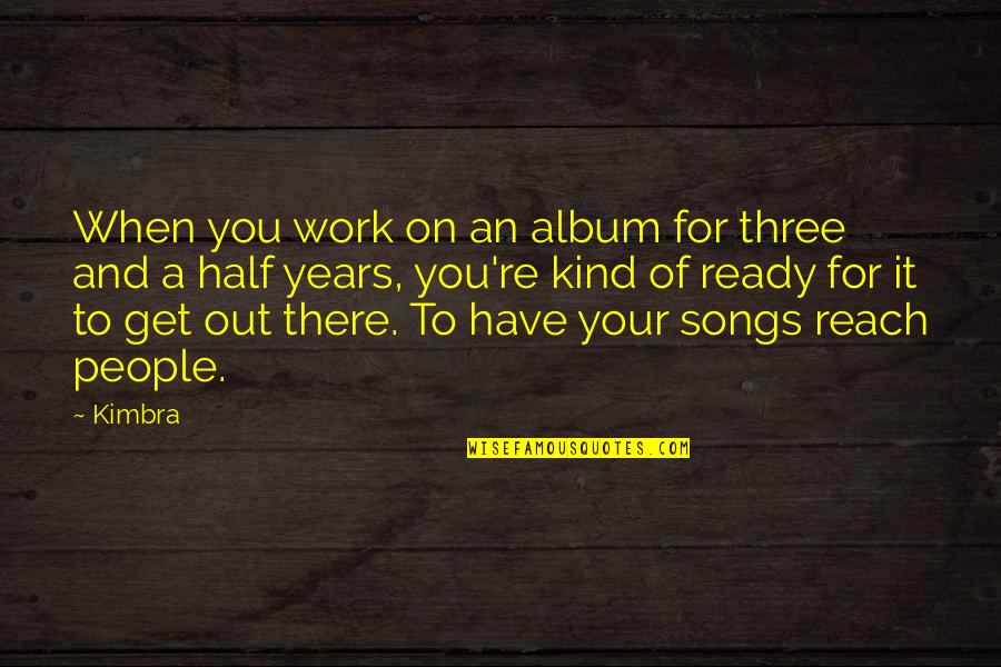 Kind Work Quotes By Kimbra: When you work on an album for three Kind Work Quotes By Kimbra: When you work on an album for three
