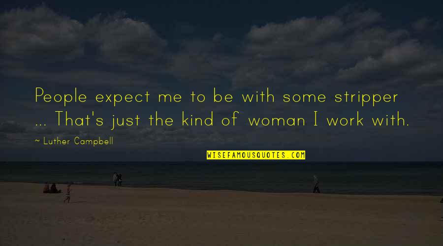 Kind Work Quotes By Luther Campbell: People expect me to be with some stripper Kind Work Quotes By Luther Campbell: People expect me to be with some stripper