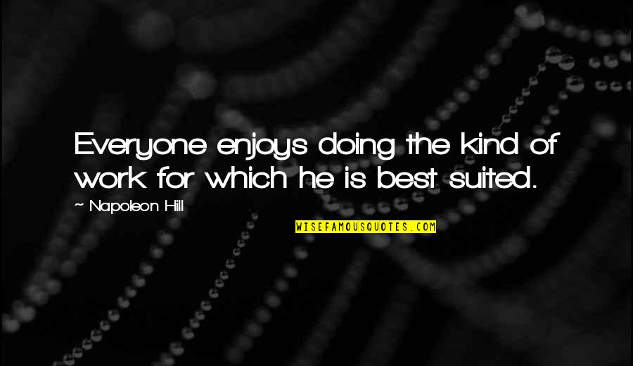 Kind Work Quotes By Napoleon Hill: Everyone enjoys doing the kind of work for