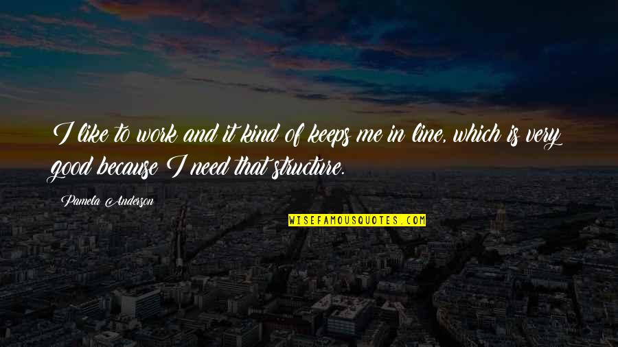 Kind Work Quotes By Pamela Anderson: I like to work and it kind of Kind Work Quotes By Pamela Anderson: I like to work and it kind of
