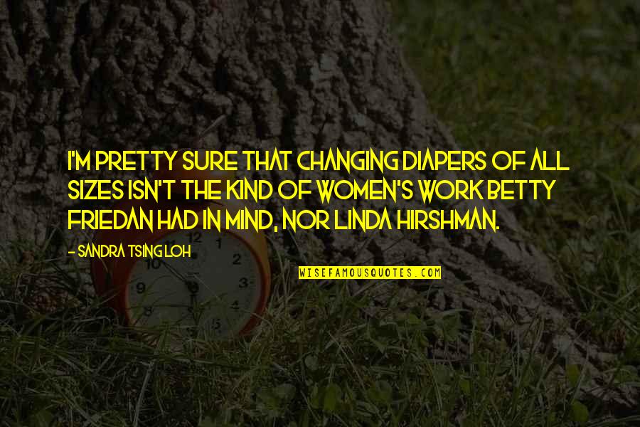Kind Work Quotes By Sandra Tsing Loh: I'm pretty sure that changing diapers of all Kind Work Quotes By Sandra Tsing Loh: I'm pretty sure that changing diapers of all