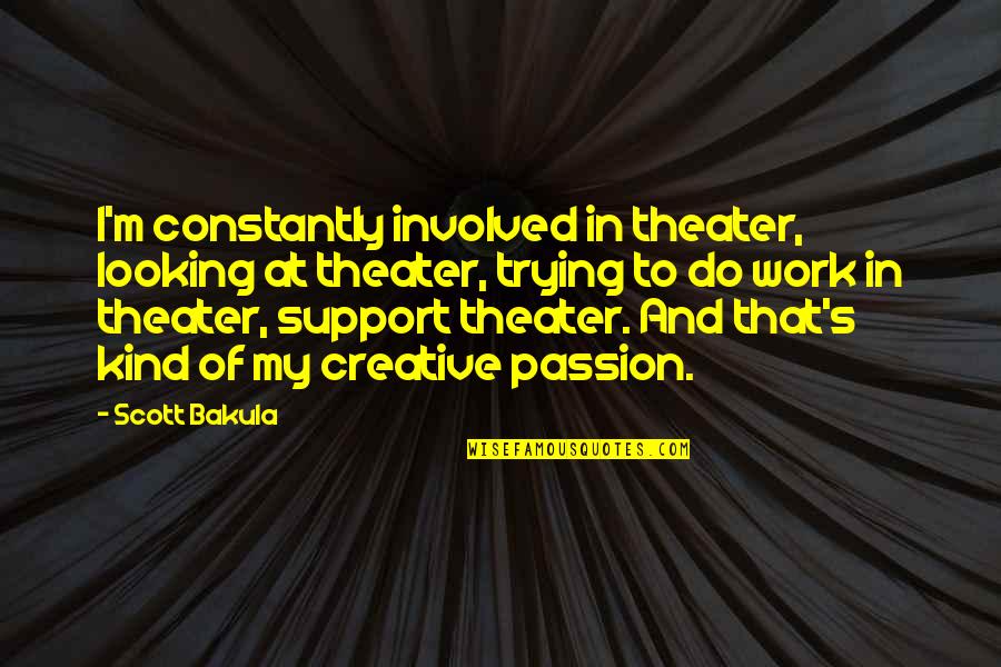 Kind Work Quotes By Scott Bakula: I'm constantly involved in theater, looking at theater, Kind Work Quotes By Scott Bakula: I'm constantly involved in theater, looking at theater,