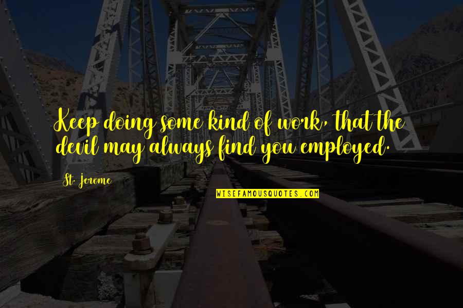 Kind Work Quotes By St. Jerome: Keep doing some kind of work, that the