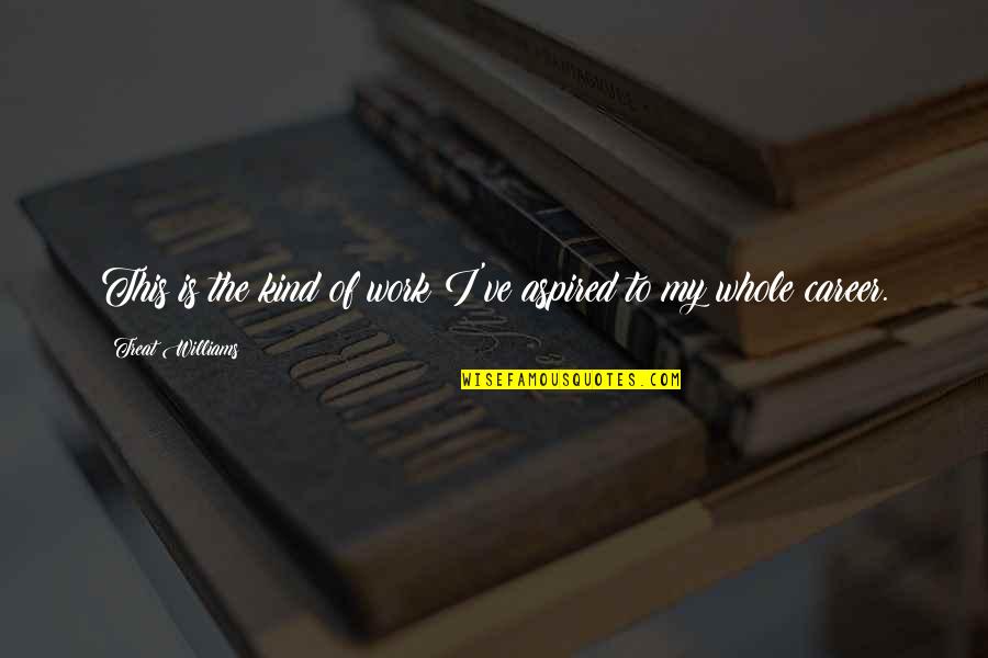 Kind Work Quotes By Treat Williams: This is the kind of work I've aspired Kind Work Quotes By Treat Williams: This is the kind of work I've aspired