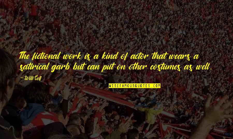 Kind Work Quotes By Will Self: The fictional work is a kind of actor Kind Work Quotes By Will Self: The fictional work is a kind of actor
