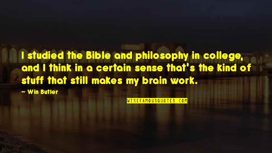 Kind Work Quotes By Win Butler: I studied the Bible and philosophy in college, Kind Work Quotes By Win Butler: I studied the Bible and philosophy in college,