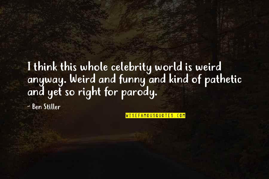 Kind World Quotes By Ben Stiller: I think this whole celebrity world is weird