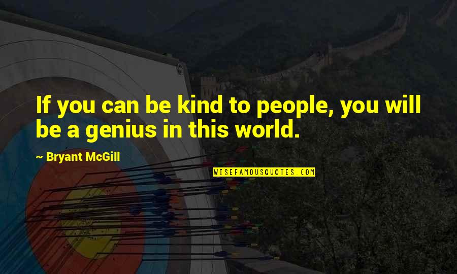 Kind World Quotes By Bryant McGill: If you can be kind to people, you