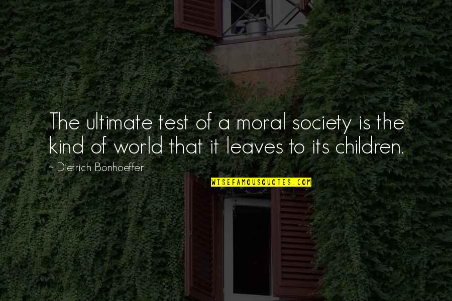Kind World Quotes By Dietrich Bonhoeffer: The ultimate test of a moral society is