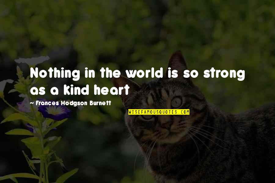 Kind World Quotes By Frances Hodgson Burnett: Nothing in the world is so strong as