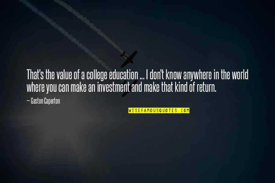 Kind World Quotes By Gaston Caperton: That's the value of a college education ...