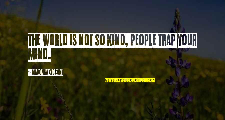 Kind World Quotes By Madonna Ciccone: The world is not so kind, people trap