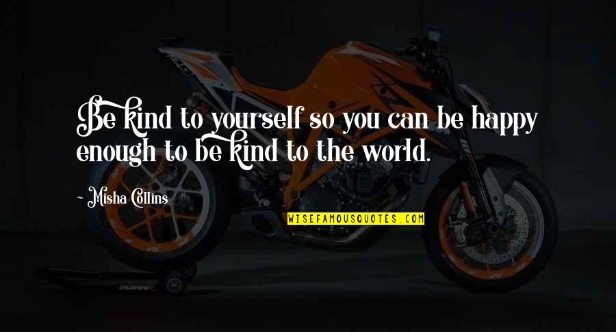 Kind World Quotes By Misha Collins: Be kind to yourself so you can be
