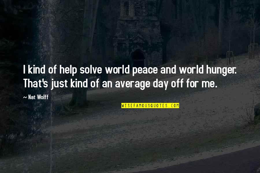 Kind World Quotes By Nat Wolff: I kind of help solve world peace and