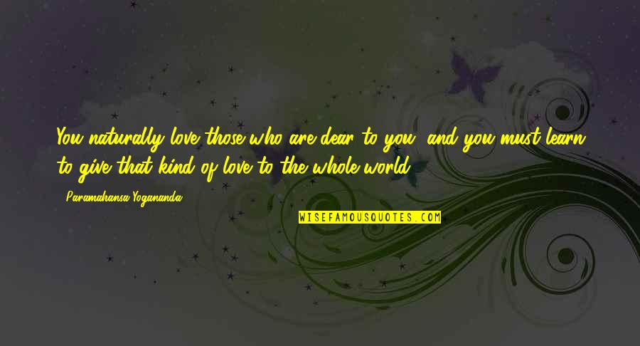 Kind World Quotes By Paramahansa Yogananda: You naturally love those who are dear to