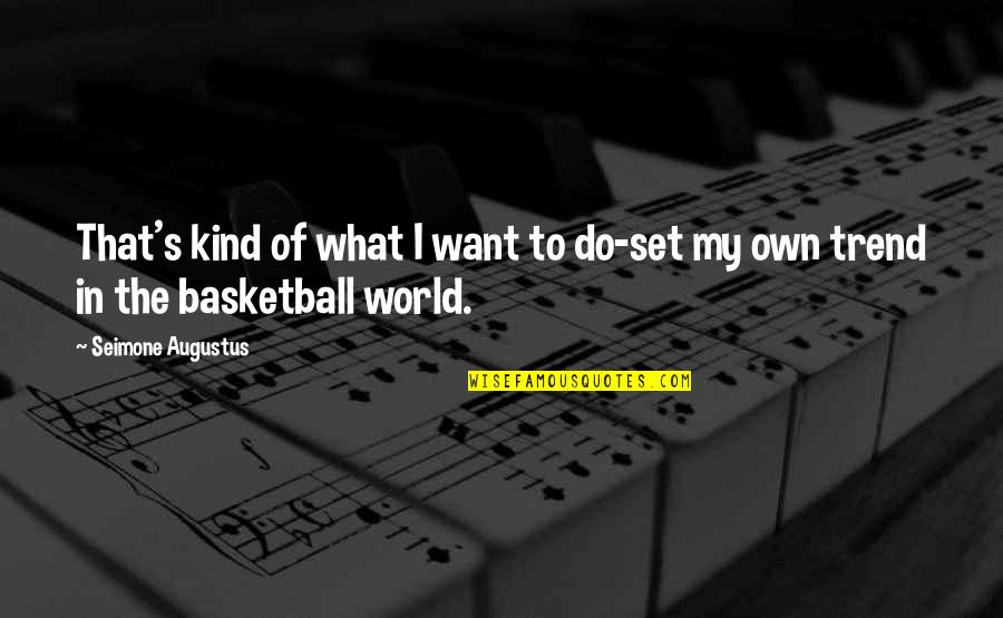 Kind World Quotes By Seimone Augustus: That's kind of what I want to do-set