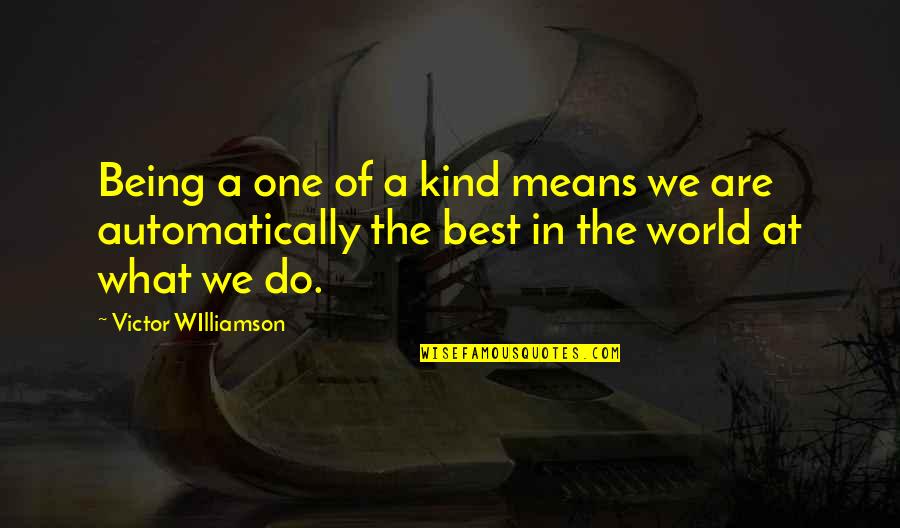 Kind World Quotes By Victor WIlliamson: Being a one of a kind means we