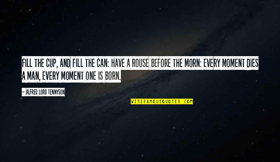 Kinda Boring Quotes By Alfred Lord Tennyson: Fill the cup, and fill the can: Have