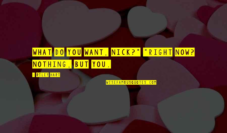 Kinda Crazy Quotes By Riley Hart: What do you want, Nick?" "Right now? Nothing,