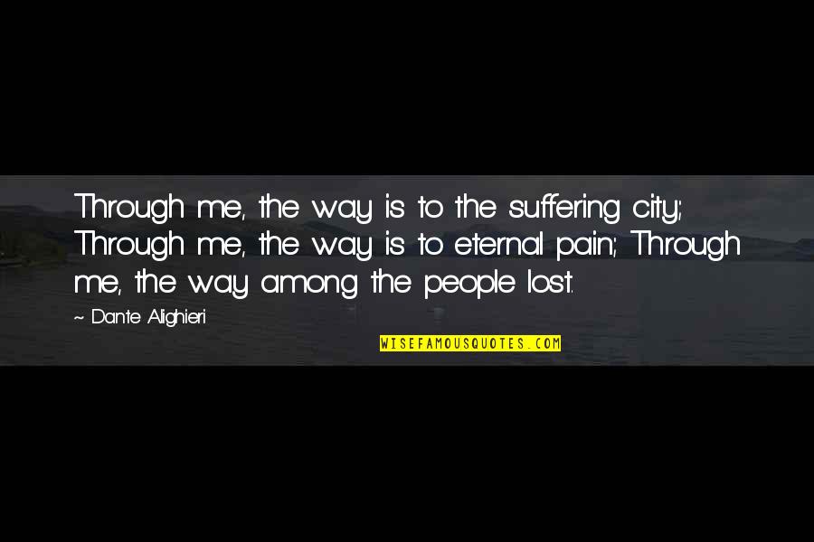Kinda Funny Quotes By Dante Alighieri: Through me, the way is to the suffering Kinda Funny Quotes By Dante Alighieri: Through me, the way is to the suffering
