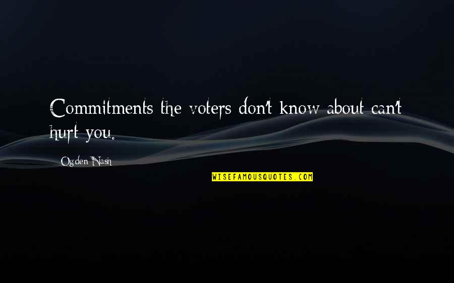 Kinda Hate You Quotes By Ogden Nash: Commitments the voters don't know about can't hurt
