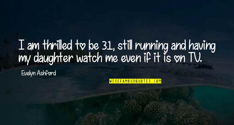 Kinda Hurt Quotes By Evelyn Ashford: I am thrilled to be 31, still running Kinda Hurt Quotes By Evelyn Ashford: I am thrilled to be 31, still running