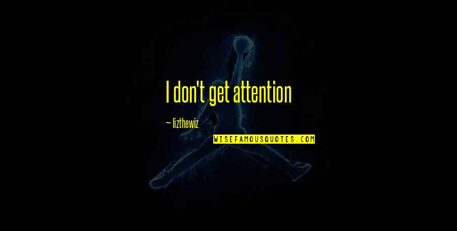 Kinda Hurt Quotes By Lizthewiz: I don't get attention