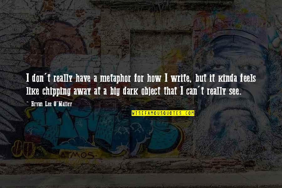 Kinda Like You Quotes By Bryan Lee O'Malley: I don't really have a metaphor for how Kinda Like You Quotes By Bryan Lee O'Malley: I don't really have a metaphor for how