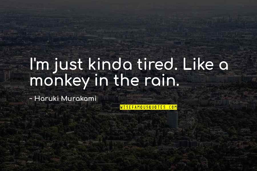 Kinda Like You Quotes By Haruki Murakami: I'm just kinda tired. Like a monkey in Kinda Like You Quotes By Haruki Murakami: I'm just kinda tired. Like a monkey in