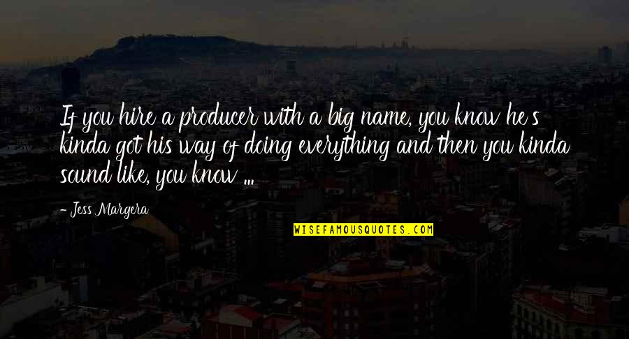 Kinda Like You Quotes By Jess Margera: If you hire a producer with a big Kinda Like You Quotes By Jess Margera: If you hire a producer with a big