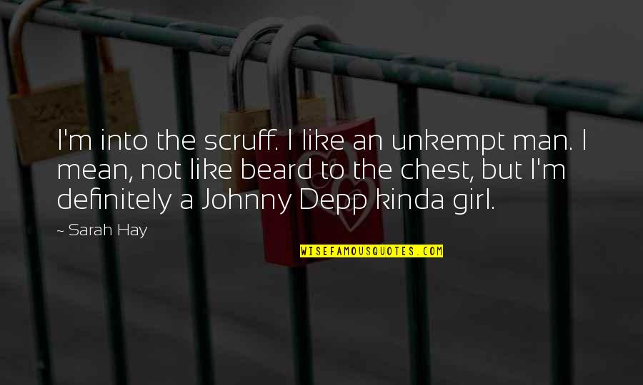 Kinda Like You Quotes By Sarah Hay: I'm into the scruff. I like an unkempt Kinda Like You Quotes By Sarah Hay: I'm into the scruff. I like an unkempt