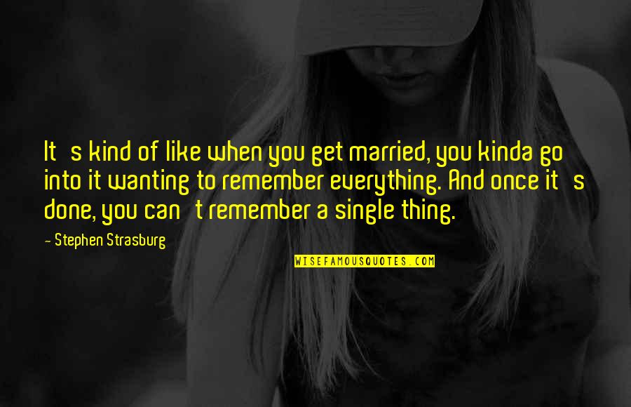 Kinda Like You Quotes By Stephen Strasburg: It's kind of like when you get married, Kinda Like You Quotes By Stephen Strasburg: It's kind of like when you get married,