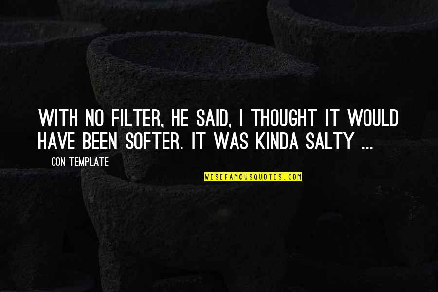 Kinda Quotes By Con Template: With no filter, he said, I thought it