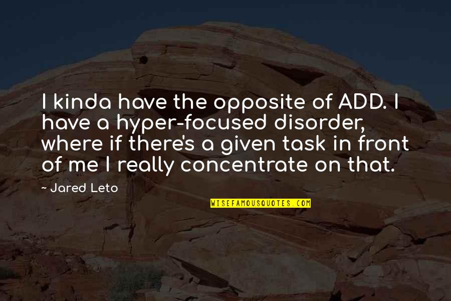 Kinda Quotes By Jared Leto: I kinda have the opposite of ADD. I Kinda Quotes By Jared Leto: I kinda have the opposite of ADD. I