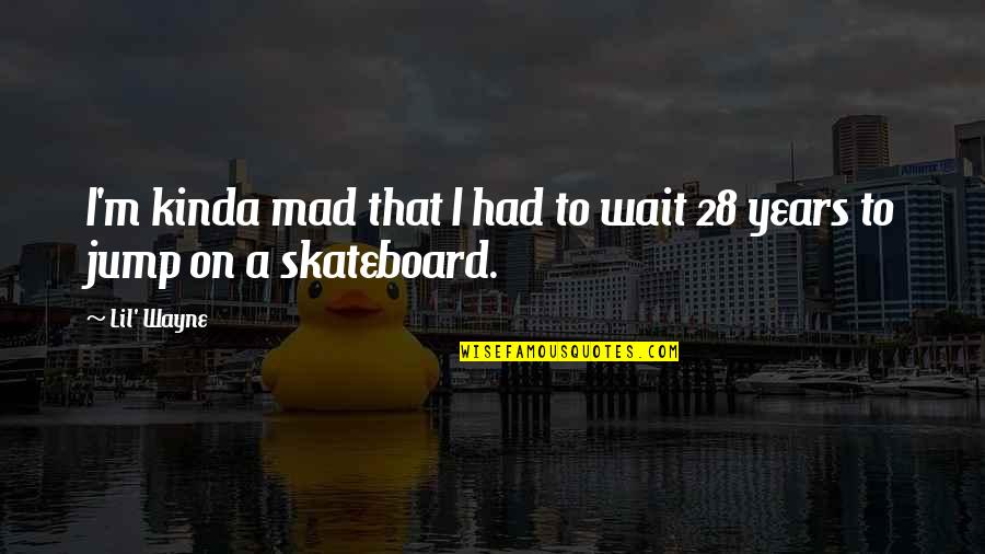 Kinda Quotes By Lil' Wayne: I'm kinda mad that I had to wait