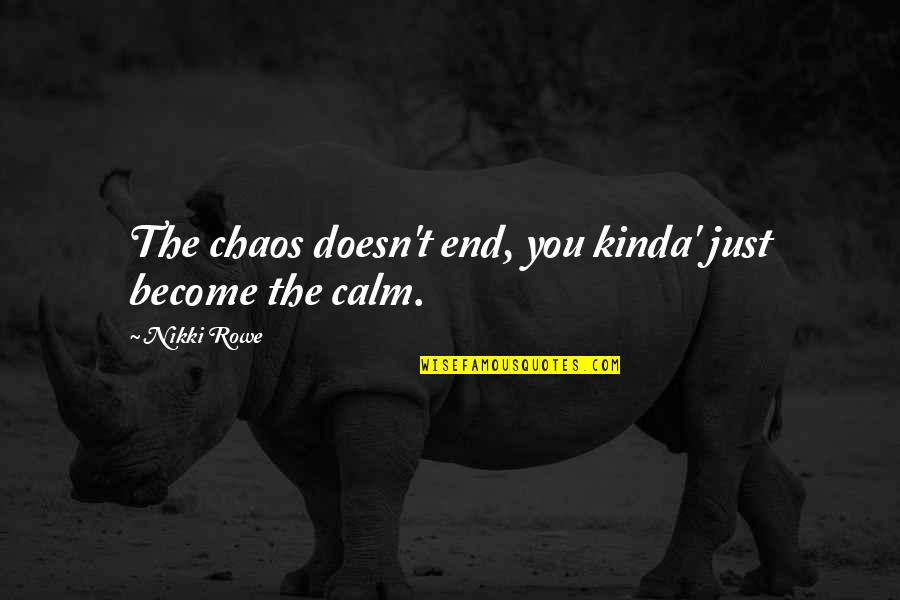 Kinda Quotes By Nikki Rowe: The chaos doesn't end, you kinda' just become
