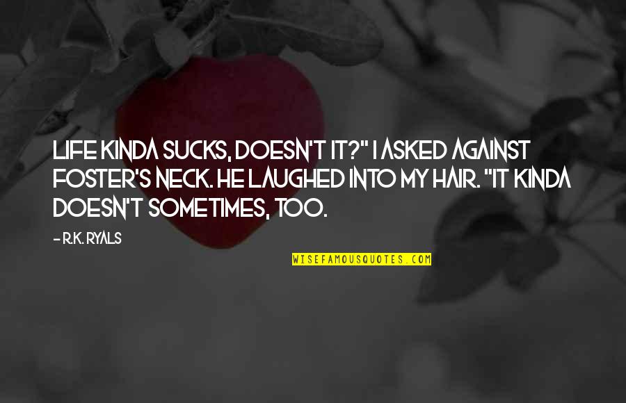 Kinda Quotes By R.K. Ryals: Life kinda sucks, doesn't it?" I asked against Kinda Quotes By R.K. Ryals: Life kinda sucks, doesn't it?" I asked against