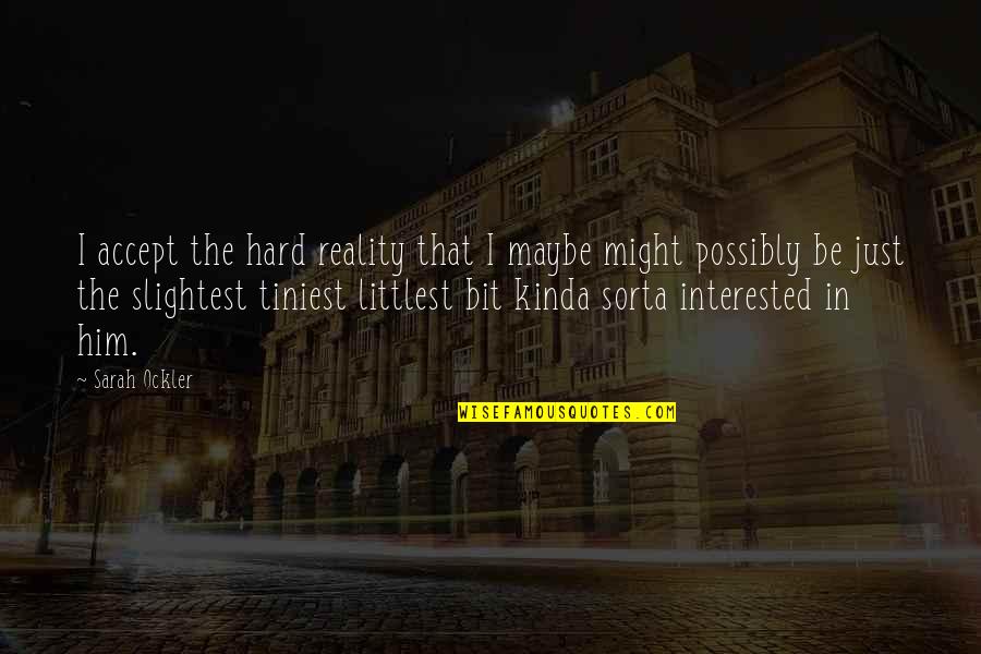 Kinda Quotes By Sarah Ockler: I accept the hard reality that I maybe Kinda Quotes By Sarah Ockler: I accept the hard reality that I maybe