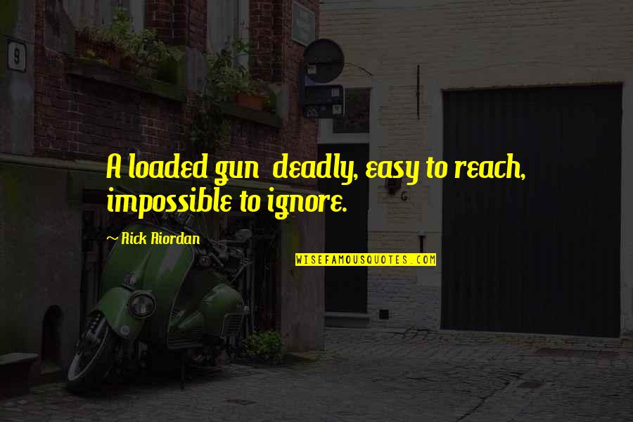 Kindah Khalidy Quotes By Rick Riordan: A loaded gun deadly, easy to reach, impossible