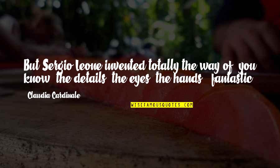 Kindal Gray Quotes By Claudia Cardinale: But Sergio Leone invented totally the way of, Kindal Gray Quotes By Claudia Cardinale: But Sergio Leone invented totally the way of,