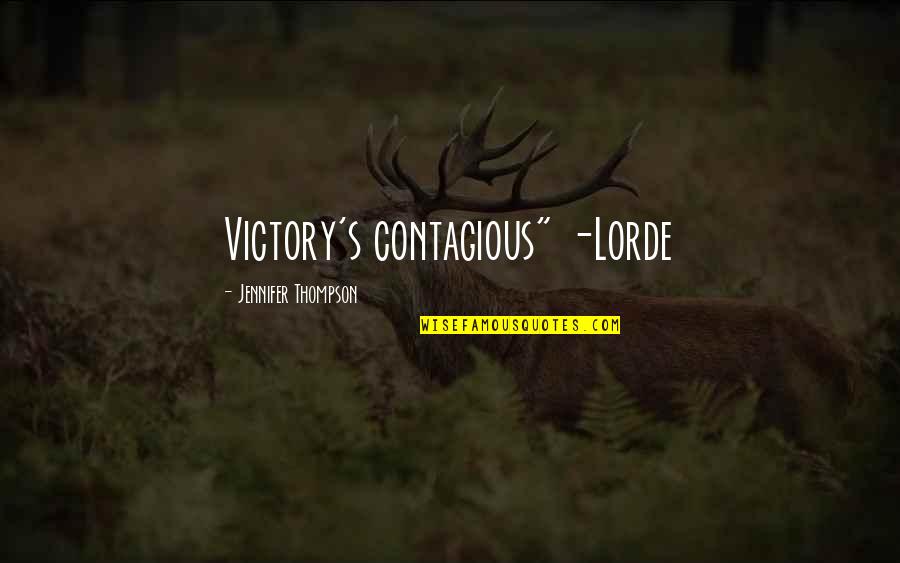 Kindal Moorehead Quotes By Jennifer Thompson: Victory's contagious" -Lorde Kindal Moorehead Quotes By Jennifer Thompson: Victory's contagious" -Lorde