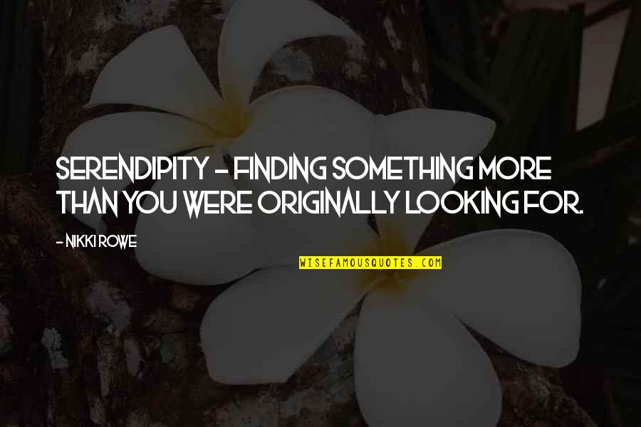 Kindal Moorehead Quotes By Nikki Rowe: Serendipity ~ finding something more than you were