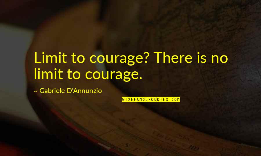 Kindaruma Quotes By Gabriele D'Annunzio: Limit to courage? There is no limit to Kindaruma Quotes By Gabriele D'Annunzio: Limit to courage? There is no limit to
